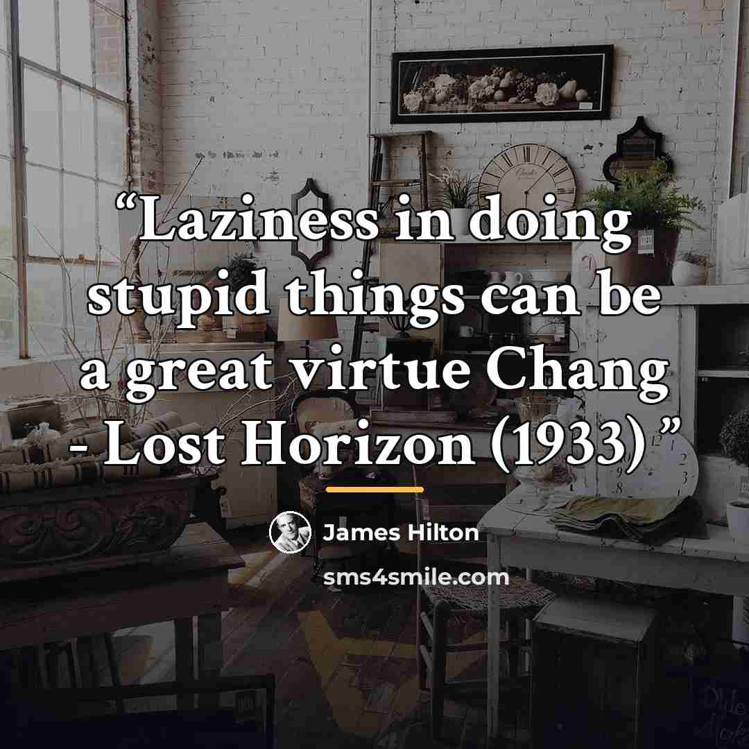 “Laziness in doing stupid things can be a great virtue Chang - Lost Horizon (1933)” quote by James Hilton