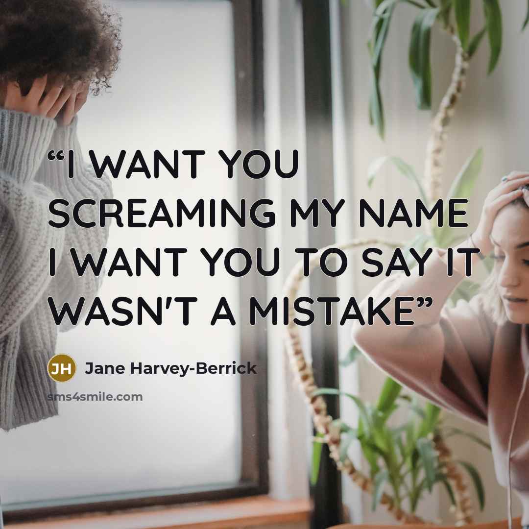 “I WANT YOU SCREAMING MY NAME I WANT YOU TO SAY IT WASN'T A MISTAKE” quote by Jane Harvey-Berrick