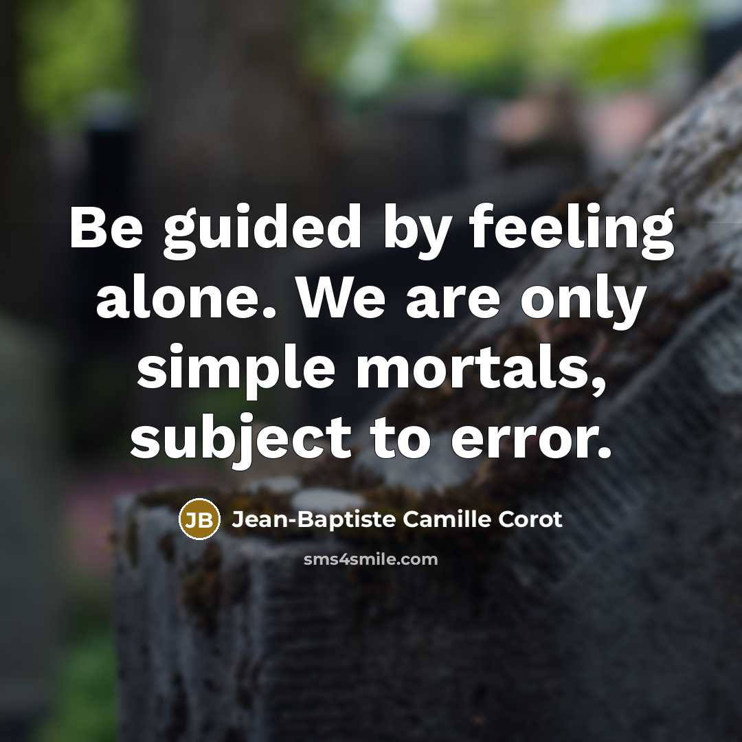 “Be guided by feeling alone. We are only simple mortals, subject to error.” quote by Jean-Baptiste Camille Corot