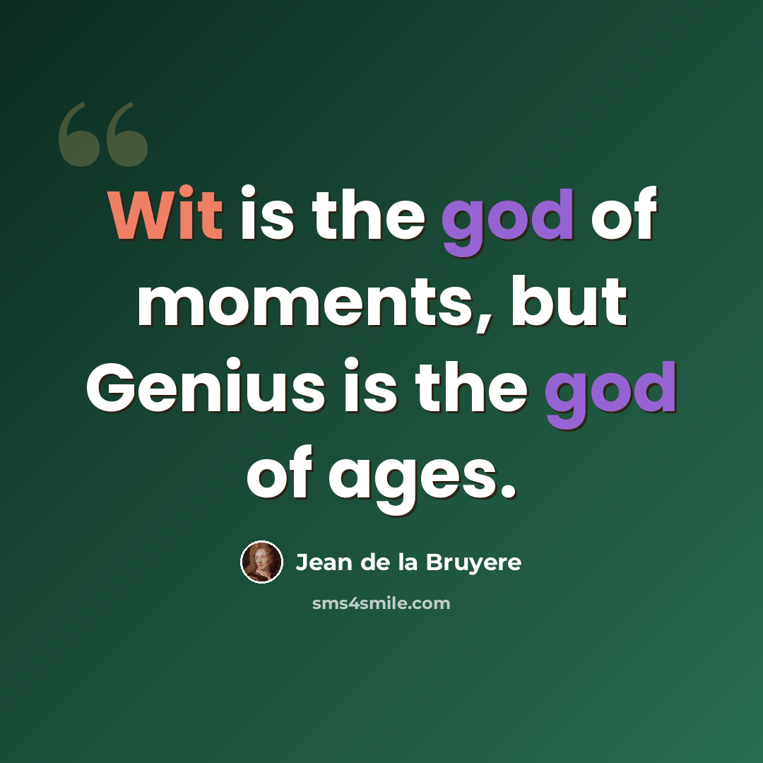 “Wit is the god of moments, but Genius is the god of ages.” quote by Jean de la Bruyere