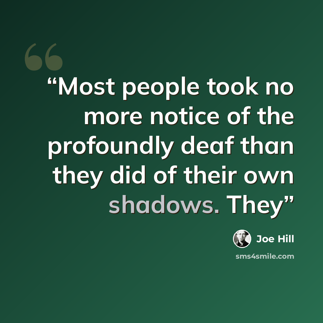 “Most people took no more notice of the profoundly deaf than they did of their own shadows. They” quote by Joe Hill