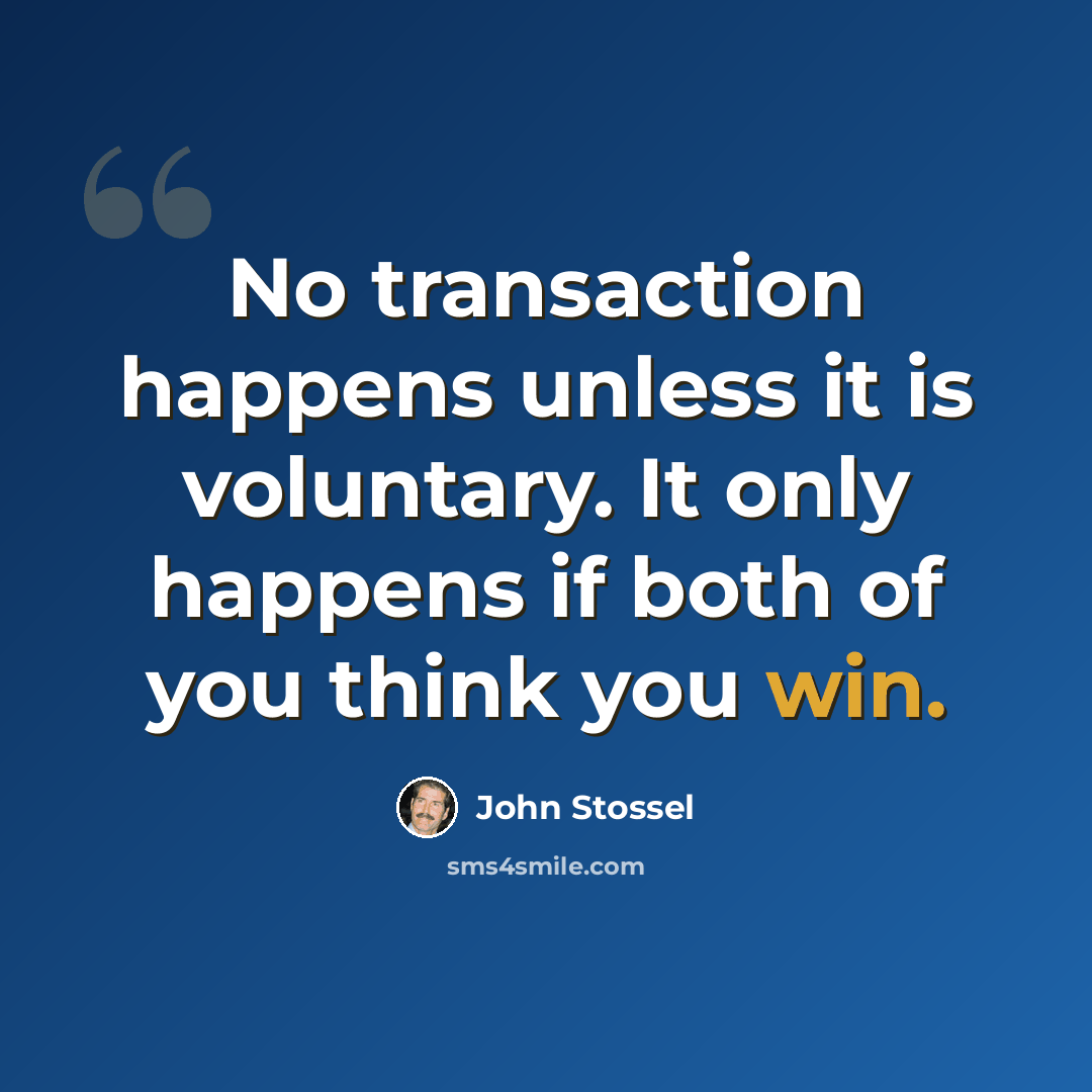 “No transaction happens unless it is voluntary. It only happens if both of you think you win.” quote by John Stossel