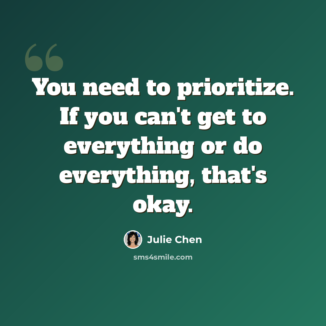 “You need to prioritize. If you can't get to everything or do everything, that's okay.” quote by Julie Chen