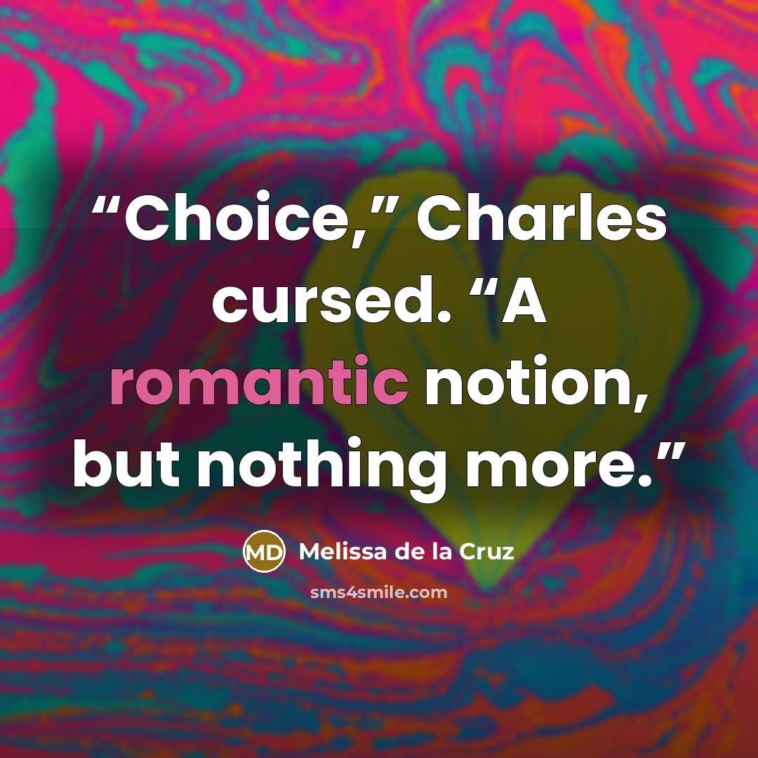 “Choice,” Charles cursed. “A romantic notion, but nothing more.” quote by Melissa de la Cruz