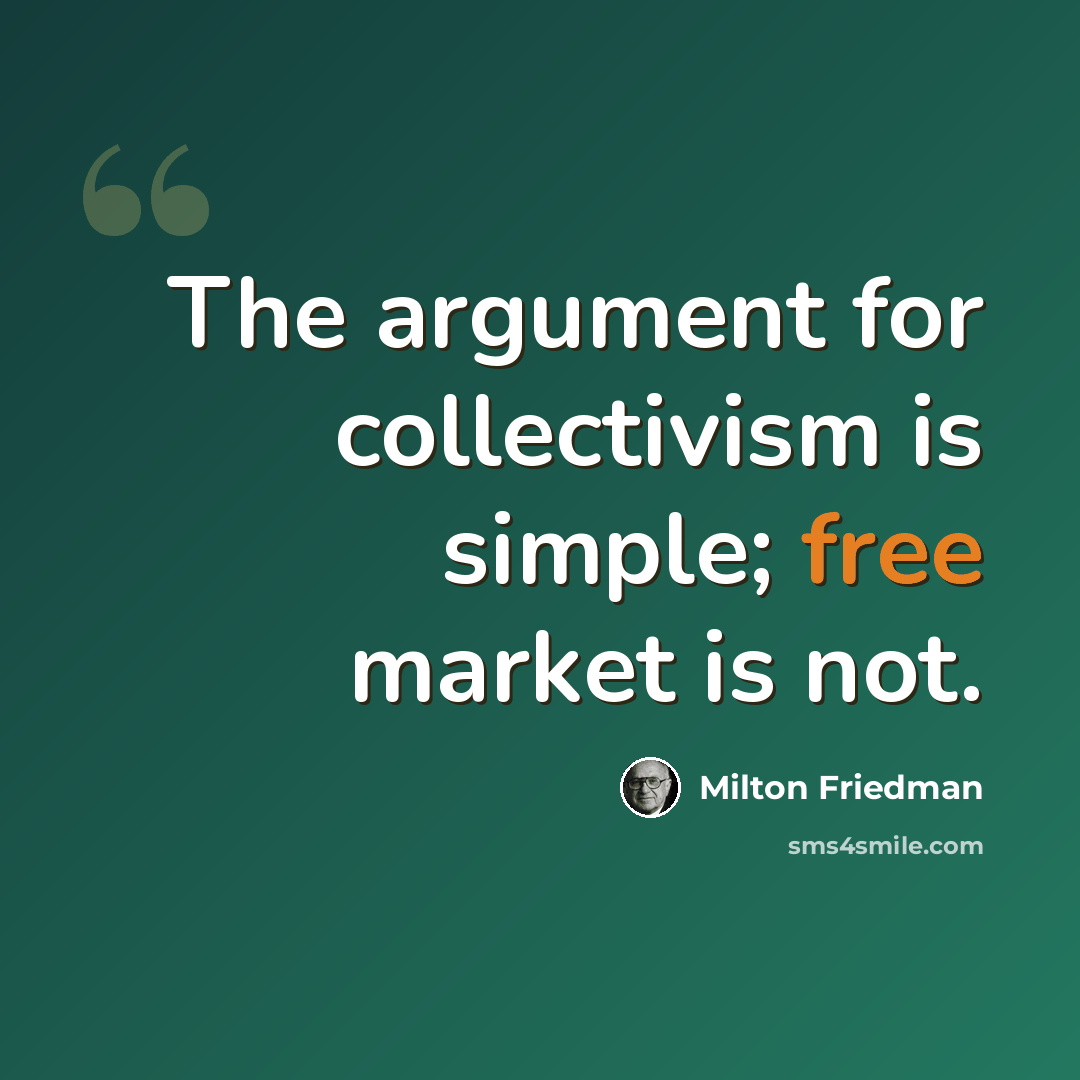 “The argument for collectivism is simple; free market is not.” quote by Milton Friedman