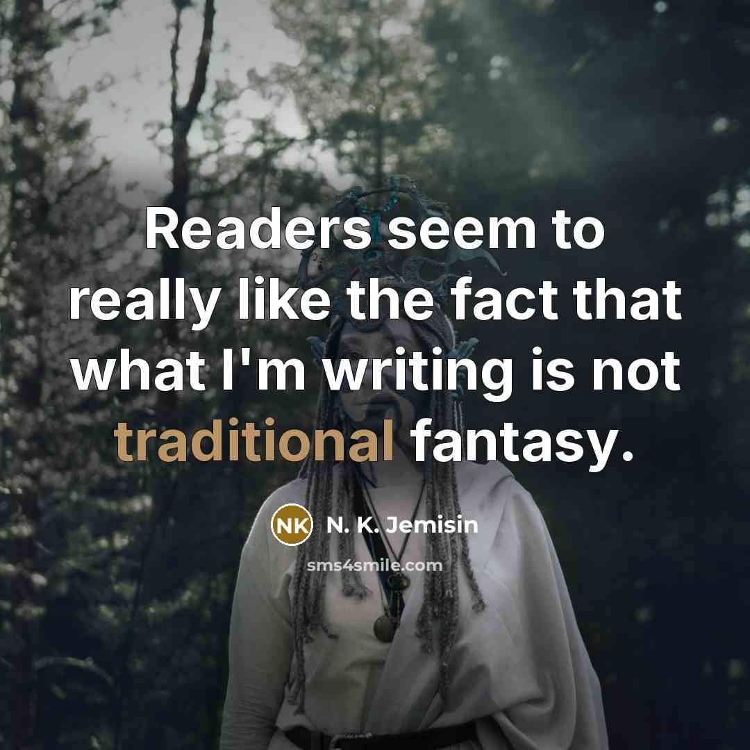 “Readers seem to really like the fact that what I'm writing is not traditional fantasy.” quote by N. K. Jemisin