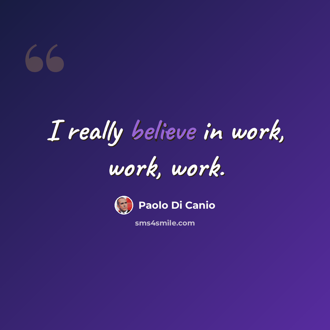 “I really believe in work, work, work.” quote by Paolo di Canio