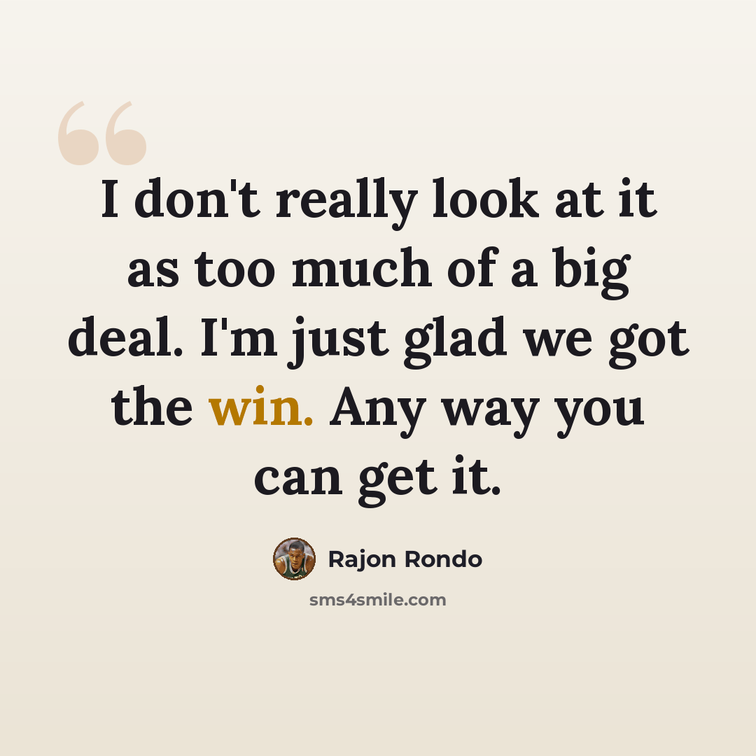 “I don't really look at it as too much of a big deal. I'm just glad we got the win. Any way you can get it.” quote by Rajon Rondo