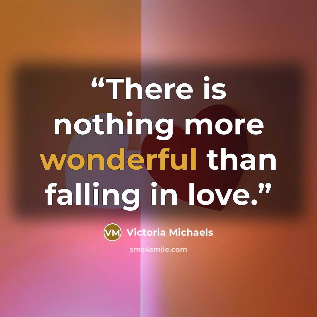 “There is nothing more wonderful than falling in love.” quote by Victoria Michaels