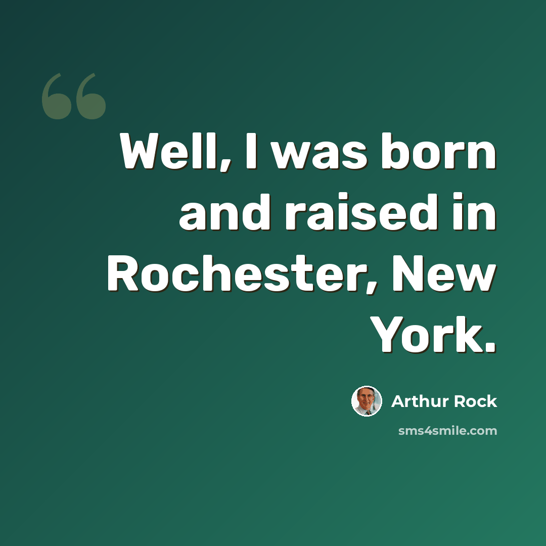 “Well, I was born and raised in Rochester, New York.” quote by Arthur Rock