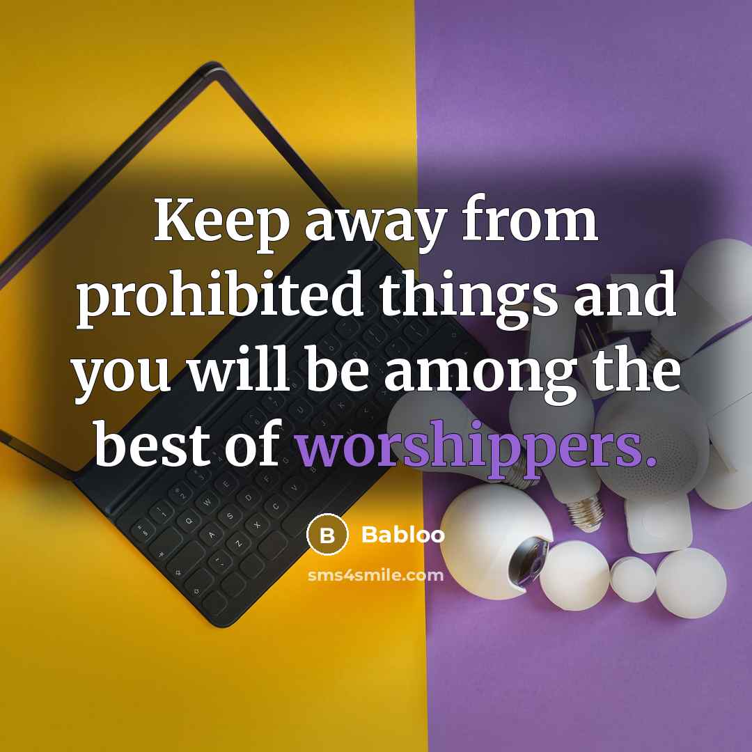 “Keep away from prohibited things and you will be among the best of worshippers.” quote by Babloo
