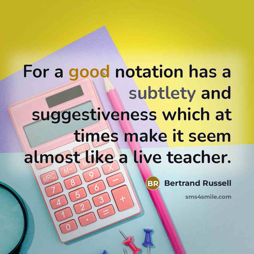 “For a good notation has a subtlety and suggestiveness which at times make it seem almost like a live teacher.” quote by Bertrand Russell