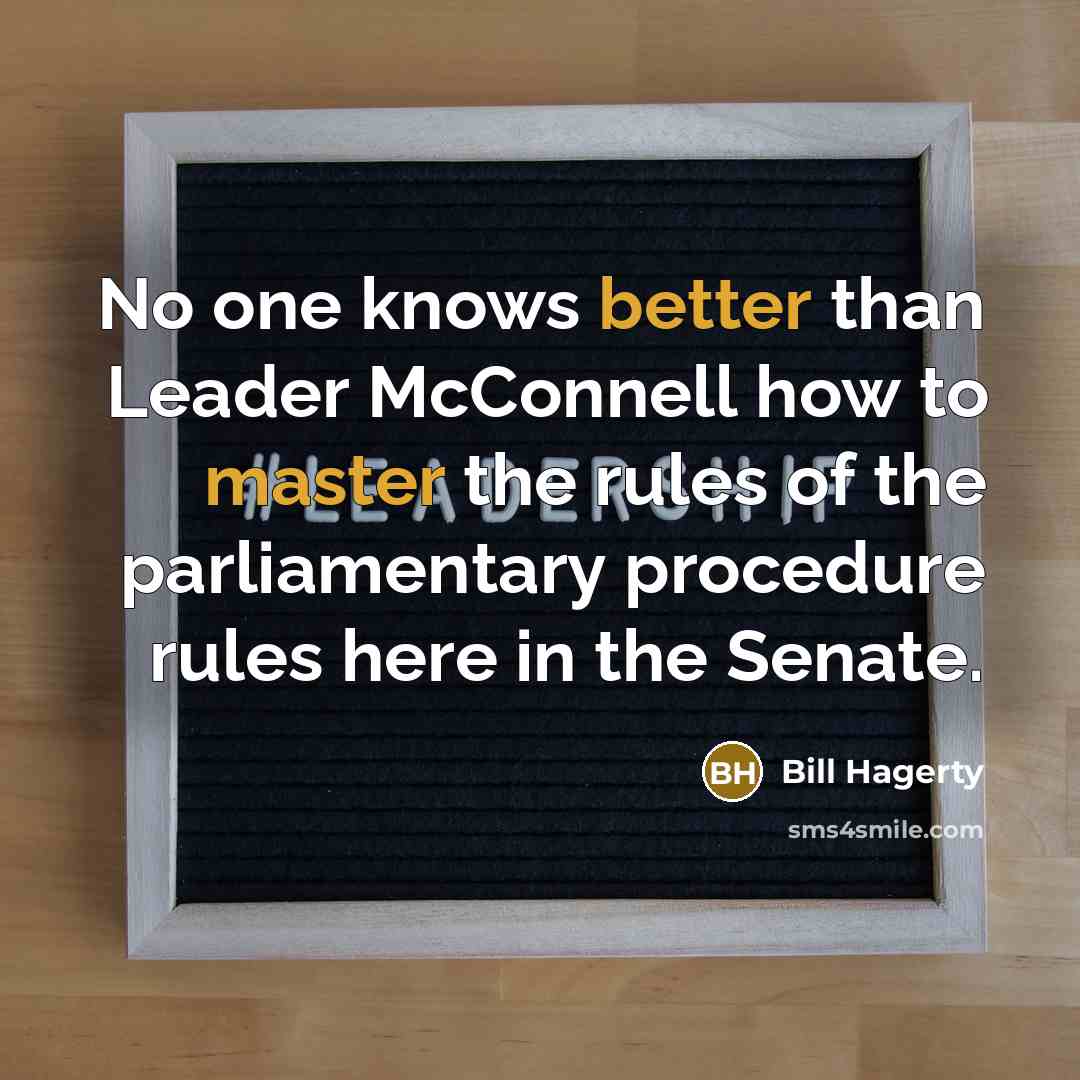 “No one knows better than Leader McConnell how to master the rules of the parliamentary procedure rules here in the Senate.” quote by Bill Hagerty