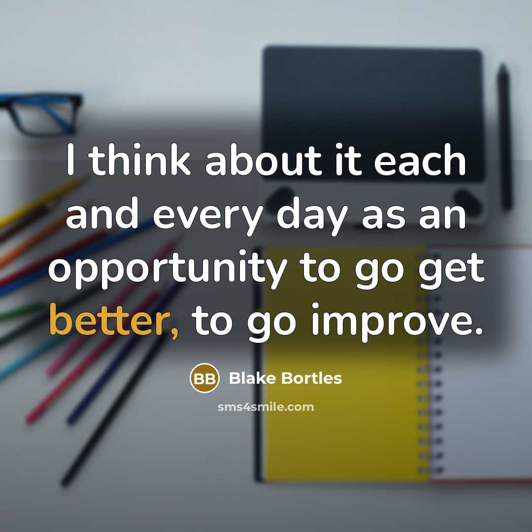 “I think about it each and every day as an opportunity to go get better, to go improve.” quote by Blake Bortles