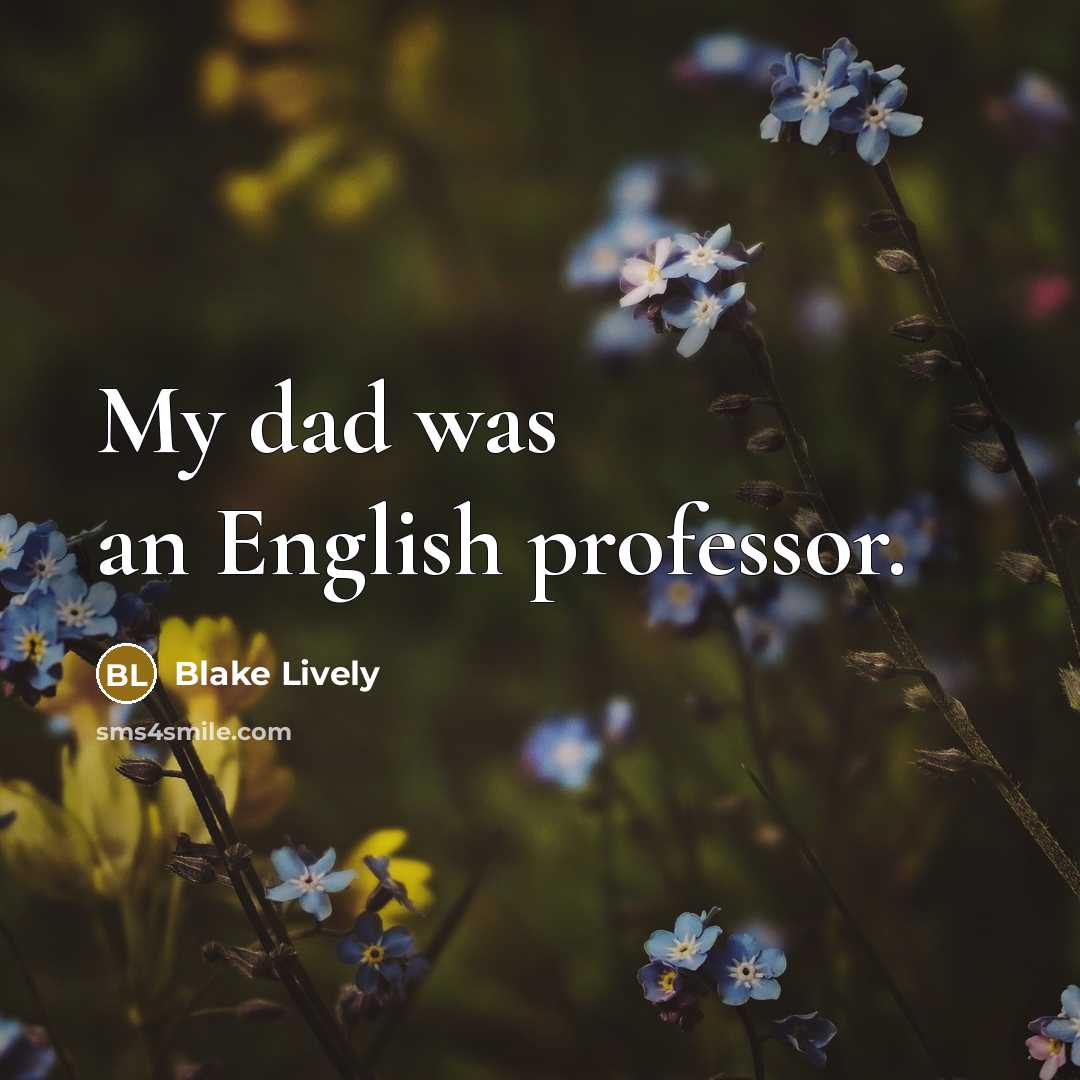 “My dad was an English professor.” quote by Blake Lively