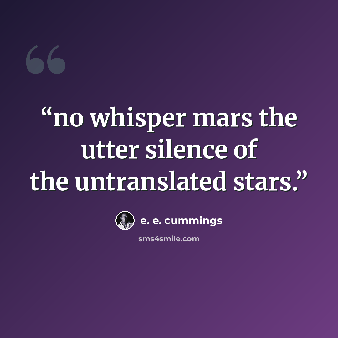 “no whisper mars the utter silence of the untranslated stars.” quote by E. E. Cummings