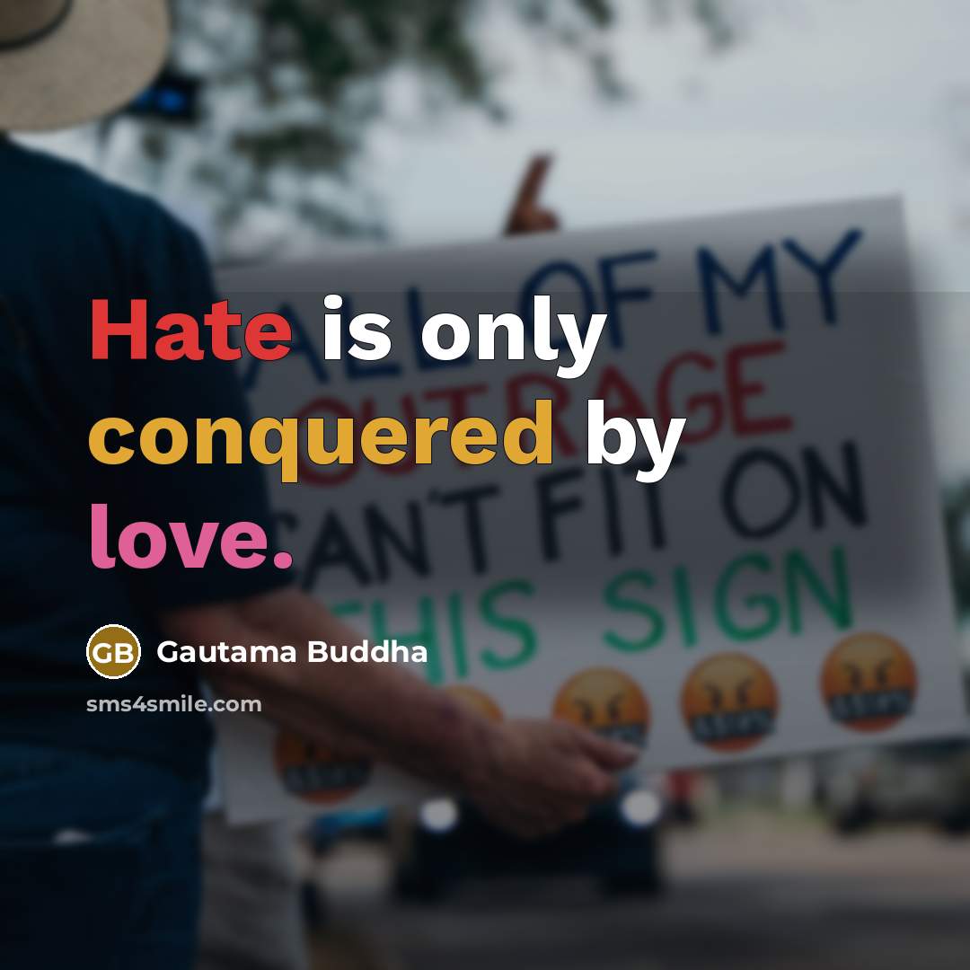 “Hate is only conquered by love.” quote by Gautama Buddha