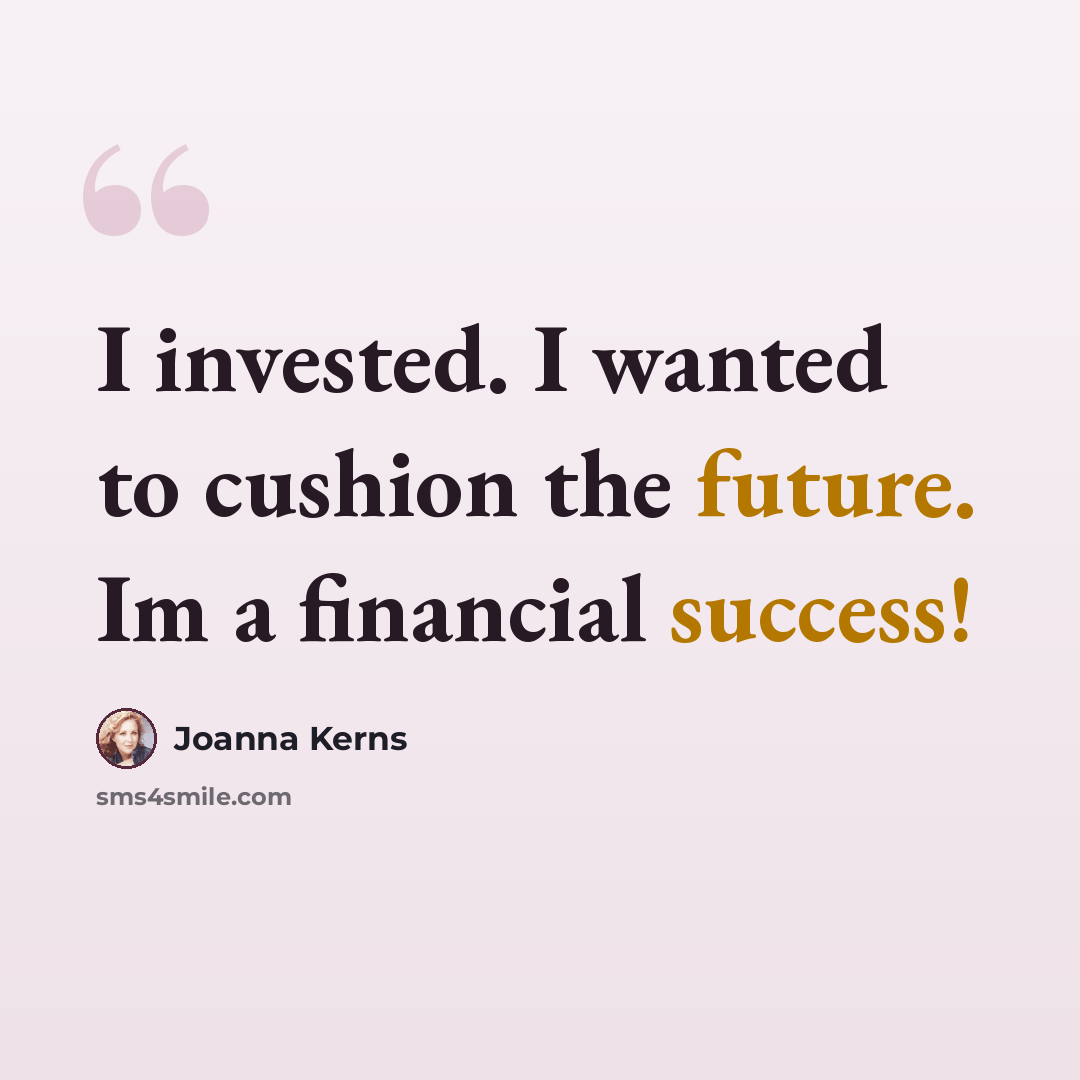 “I invested. I wanted to cushion the future. Im a financial success!” quote by Joanna Kerns