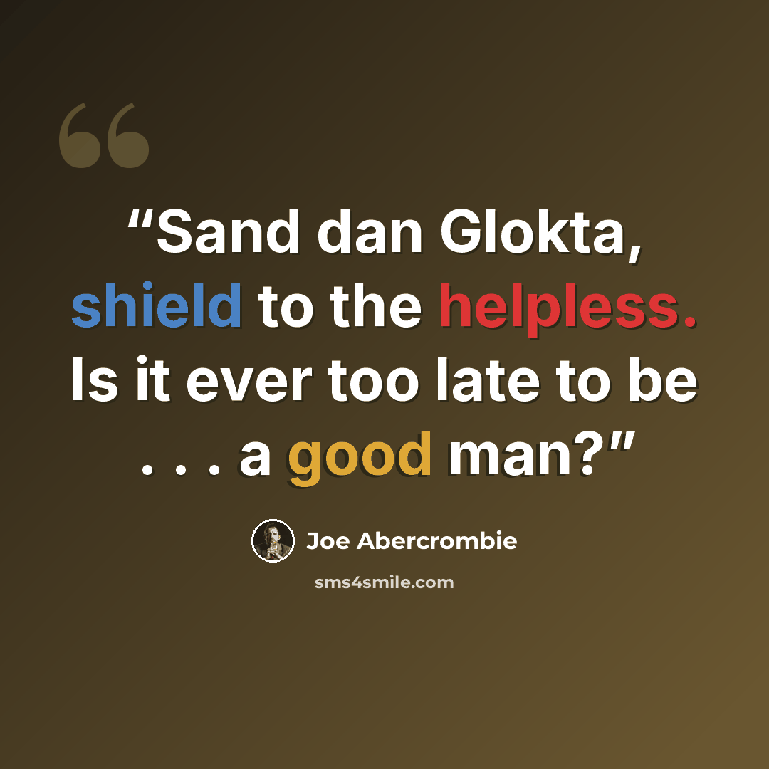 “Sand dan Glokta, shield to the helpless. Is it ever too late to be . . . a good man?” quote by Joe Abercrombie