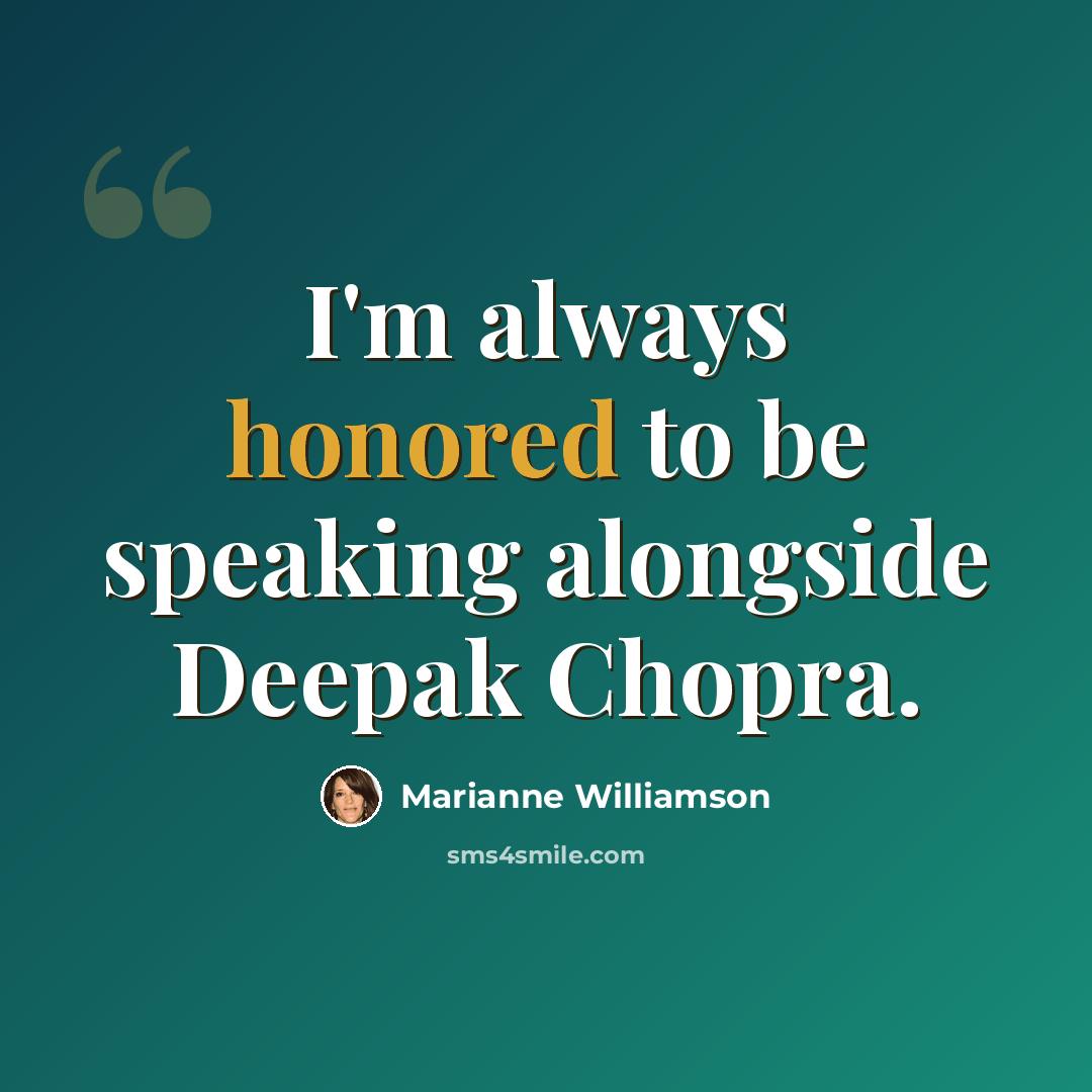 “I'm always honored to be speaking alongside Deepak Chopra.” quote by Marianne Williamson