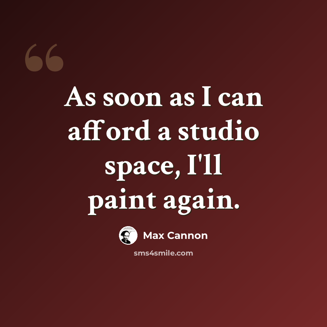 “As soon as I can afford a studio space, I'll paint again.” quote by Max Cannon