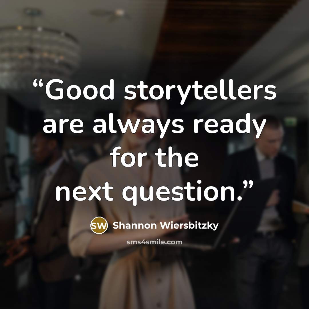“Good storytellers are always ready for the next question.” quote by Shannon Wiersbitzky