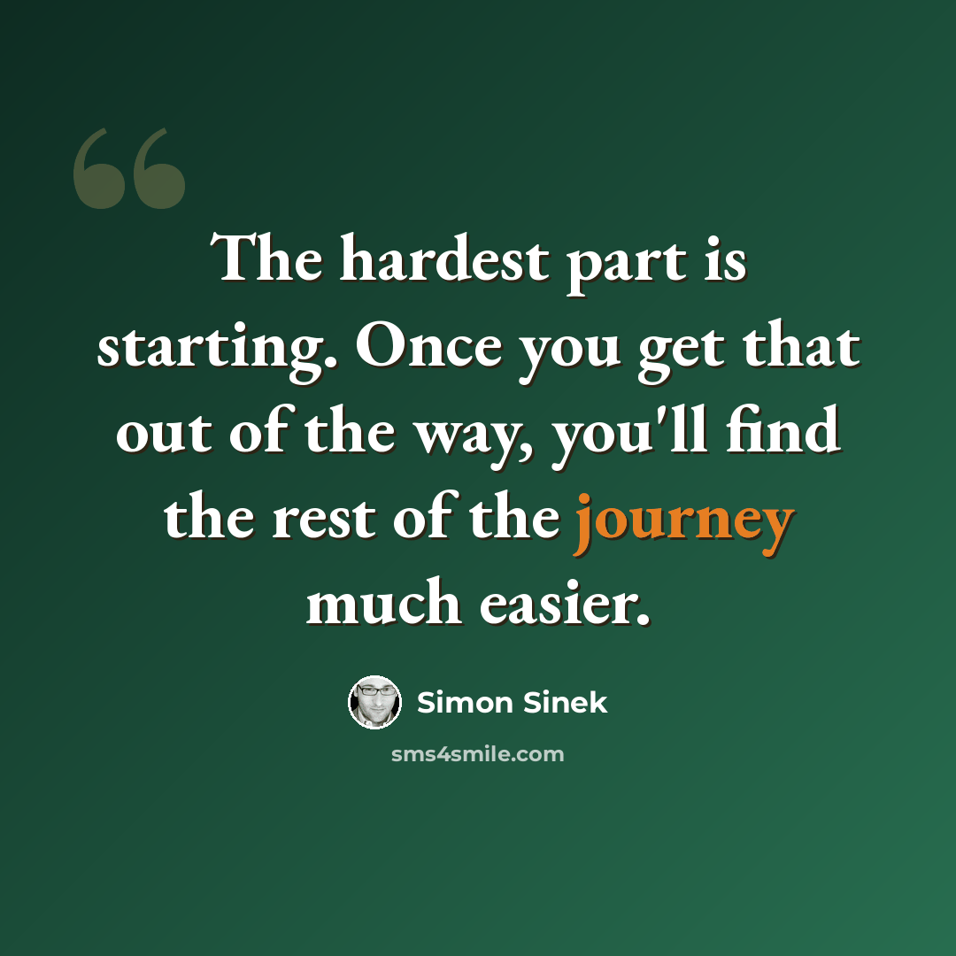 “The hardest part is starting. Once you get that out of the way, you'll find the rest of the journey much easier.” quote by Simon Sinek