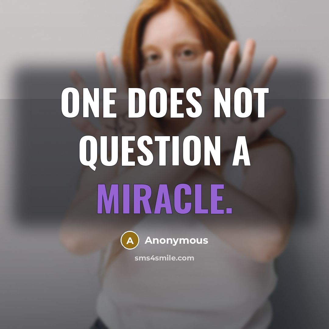 “One does not question a miracle.” quote by Anonymous
