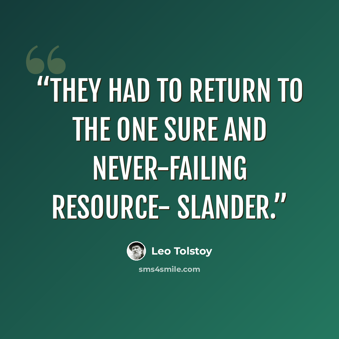 “They had to return to the one sure and never-failing resource- slander.” quote by Leo Tolstoy