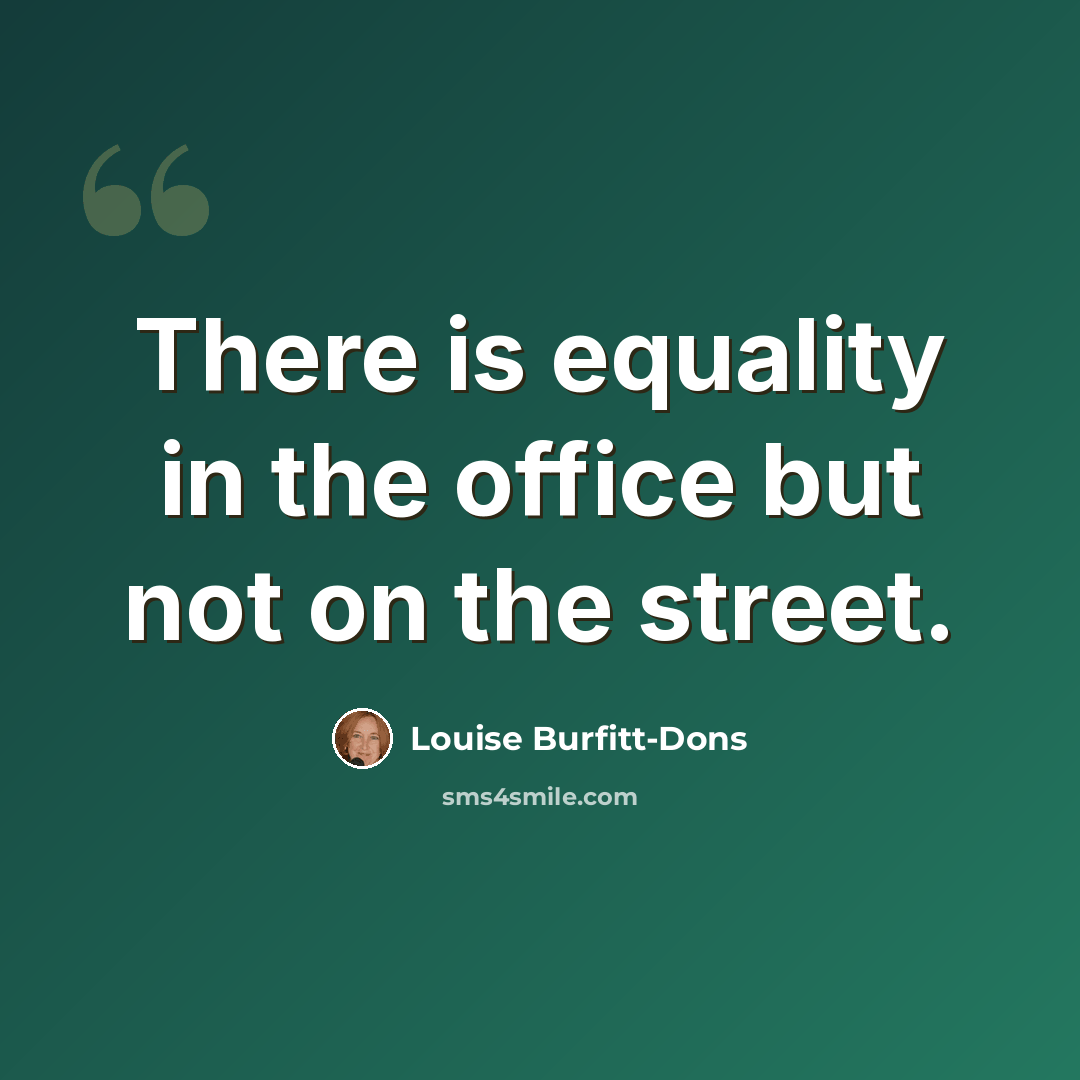 “There is equality in the office but not on the street.” quote by Louise Burfitt-Dons