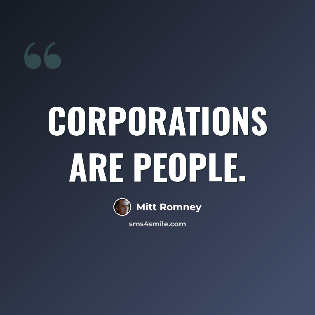 “Corporations are people.” quote by Mitt Romney