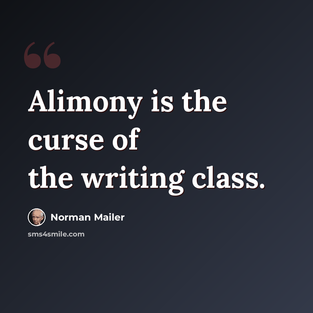 “Alimony is the curse of the writing class.” quote by Norman Mailer