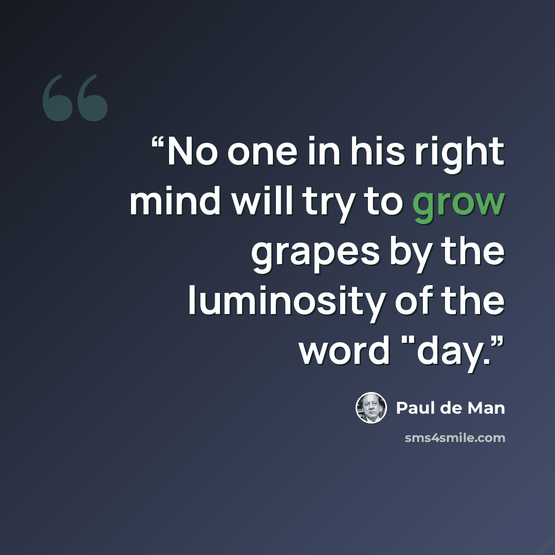 “No one in his right mind will try to grow grapes by the luminosity of the word "day.” quote by Paul De Man
