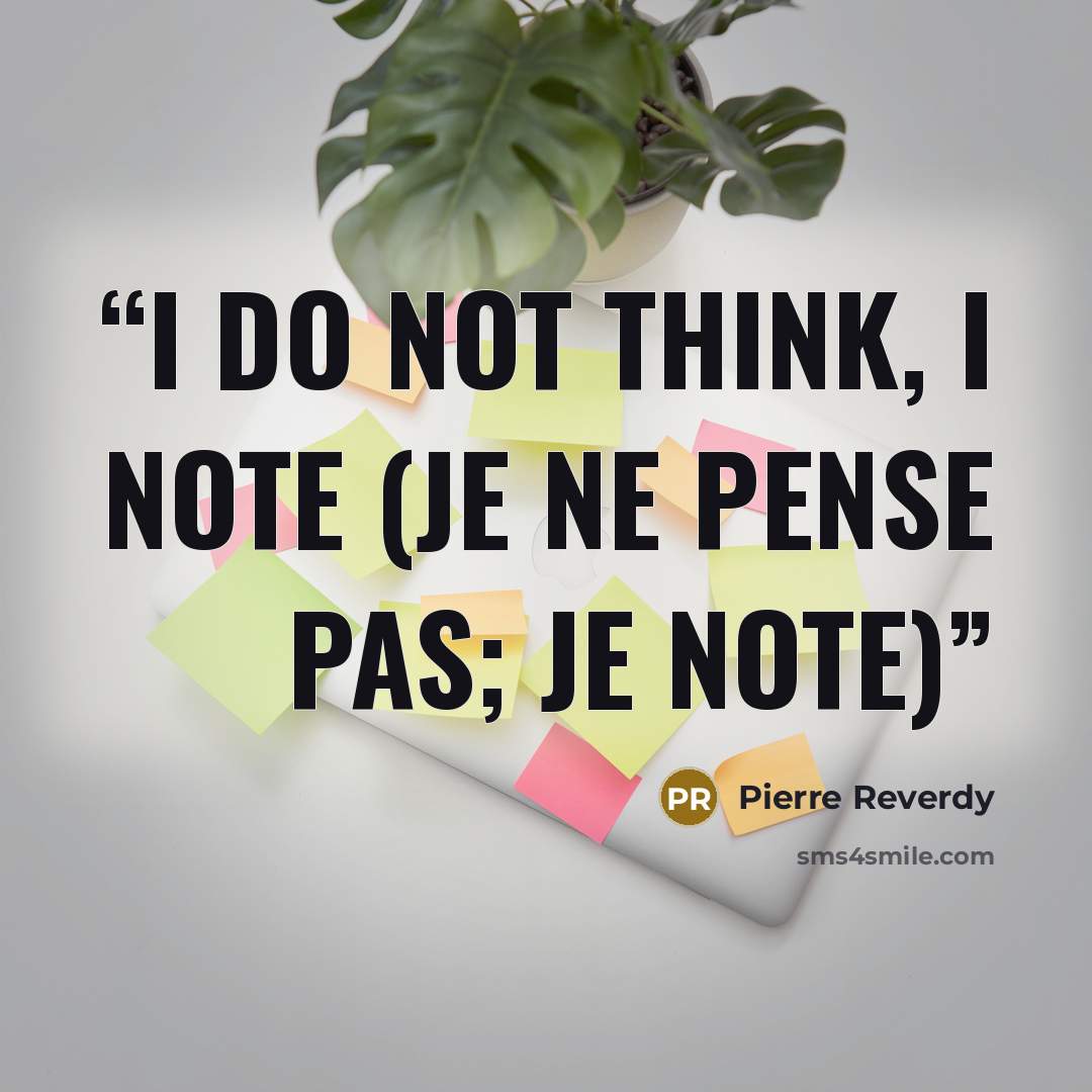 “I do not think, I note (Je ne pense pas; je note)” quote by Pierre Reverdy