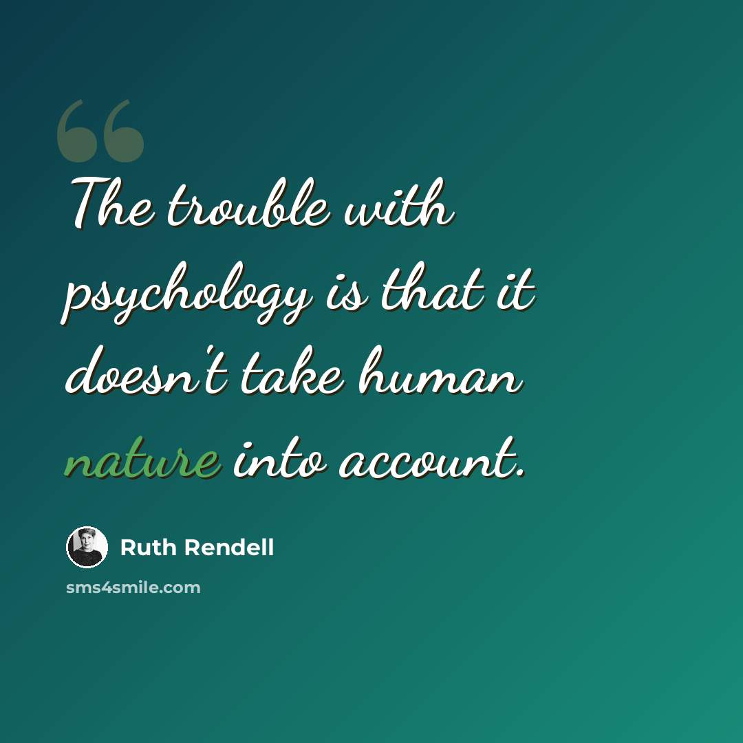 “The trouble with psychology is that it doesn't take human nature into account.” quote by Ruth Rendell