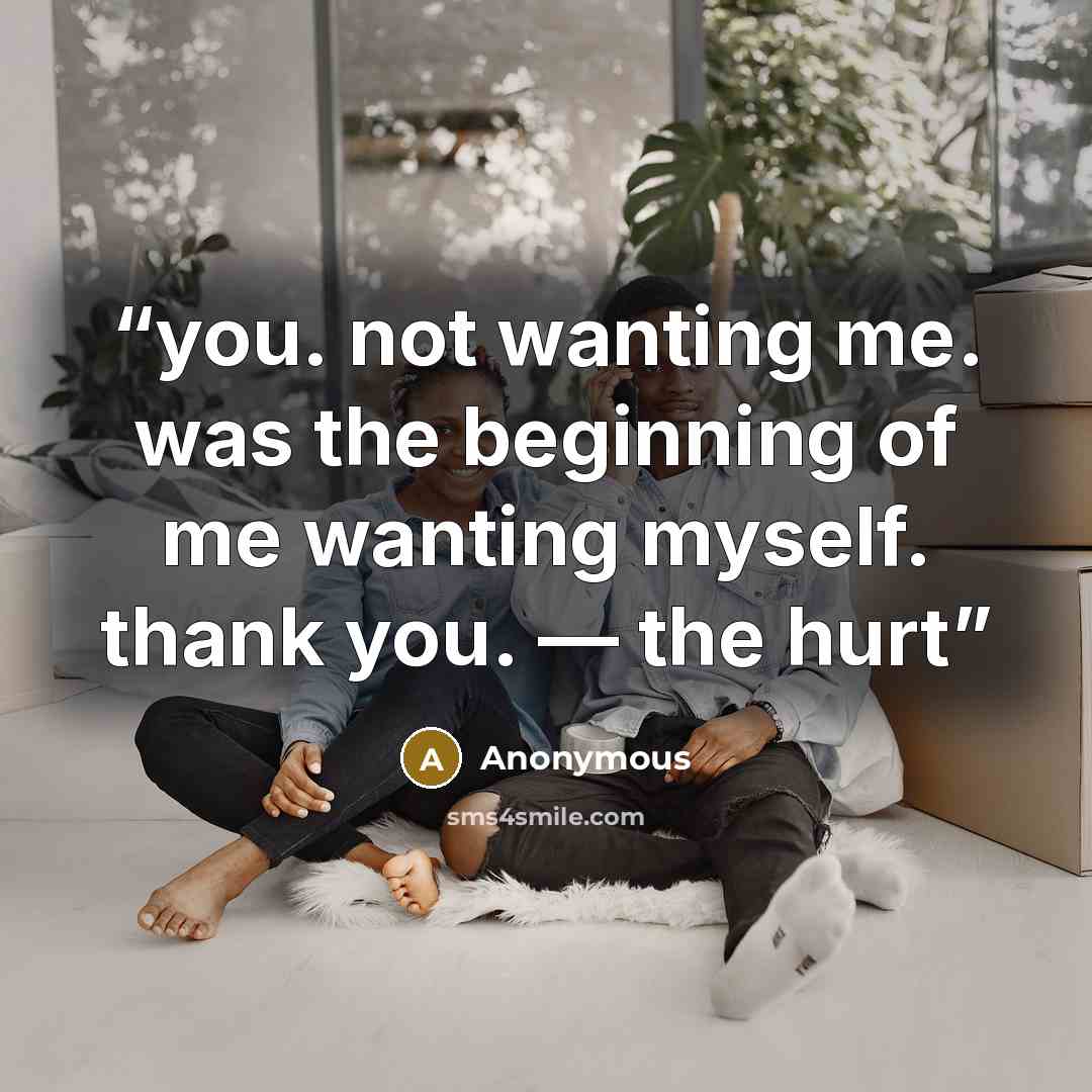 “you. not wanting me. was the beginning of me wanting myself. thank you. –– the hurt” quote by Anonymous