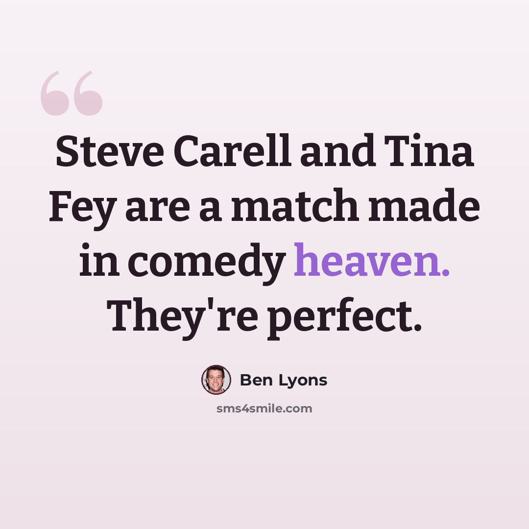 “Steve Carell and Tina Fey are a match made in comedy heaven. They're perfect.” quote by Ben Lyons