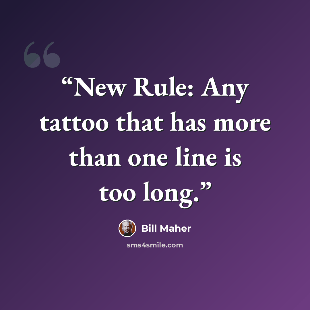 “New Rule: Any tattoo that has more than one line is too long.” quote by Bill Maher