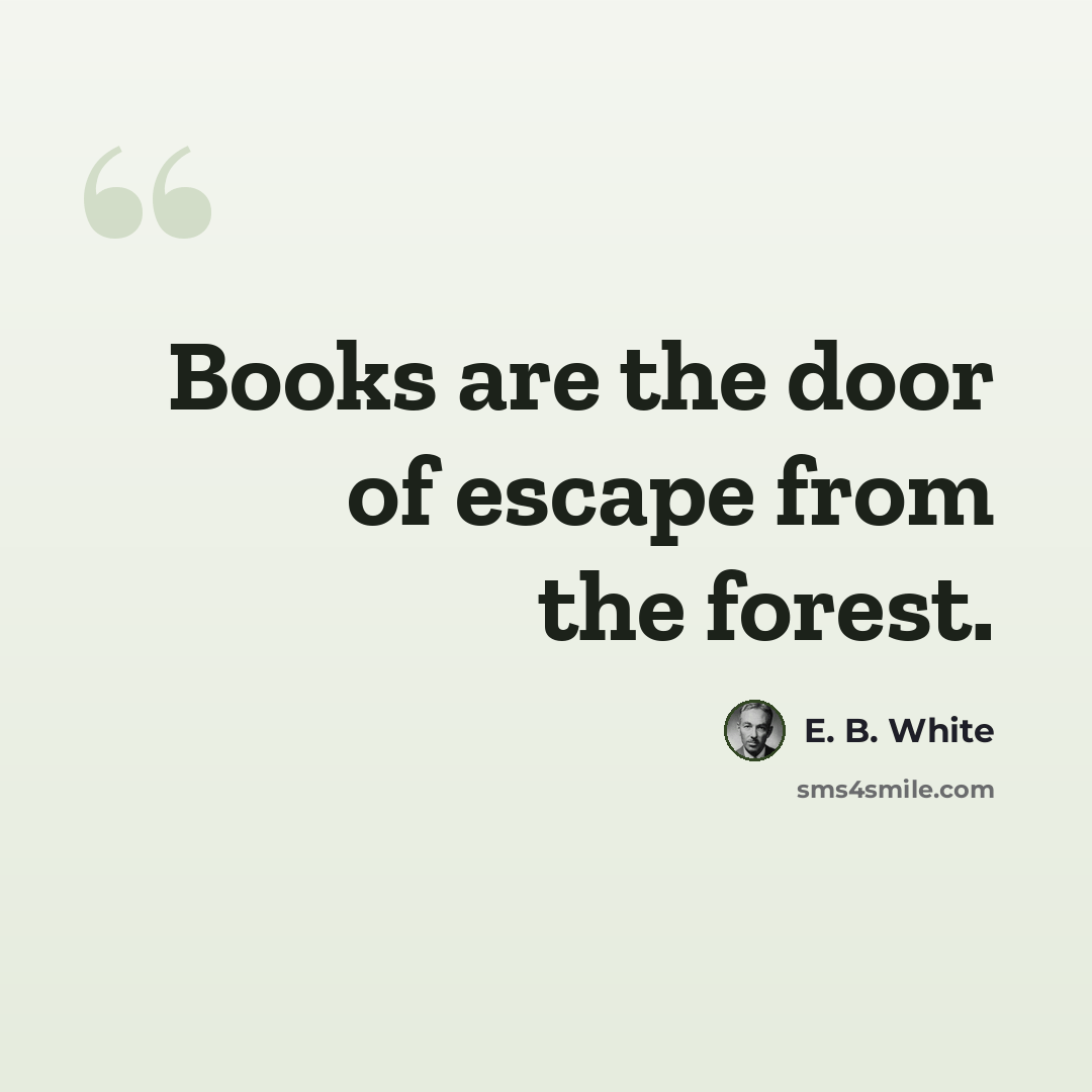 “Books are the door of escape from the forest.” quote by E. B. White