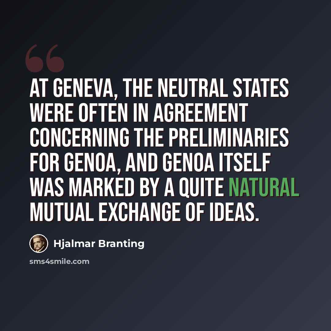 “At Geneva, the neutral states were often in agreement concerning the preliminaries for Genoa, and Genoa itself was marked by a quite natural mutual exchange of ideas.” quote by Hjalmar Branting