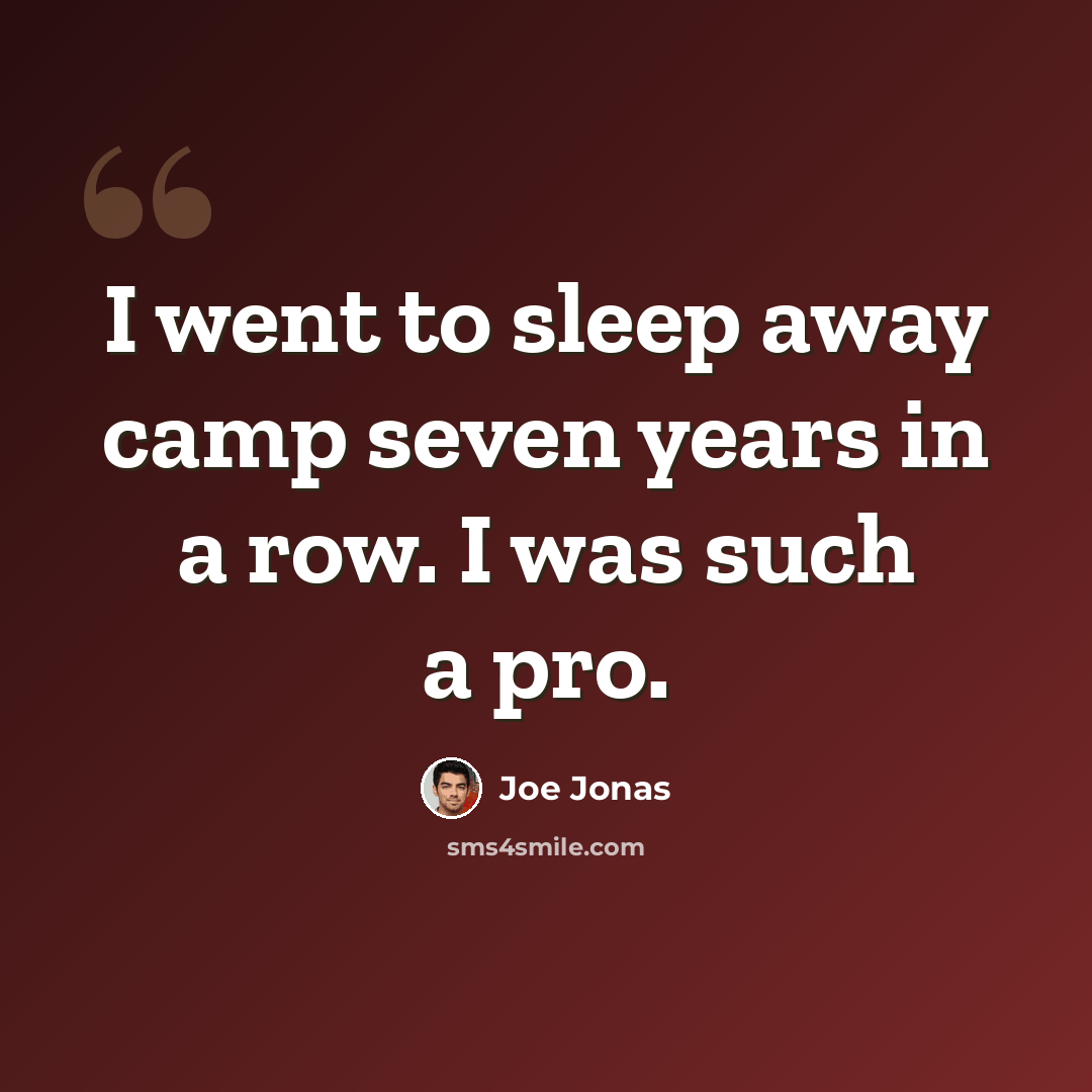 “I went to sleep away camp seven years in a row. I was such a pro.” quote by Joe Jonas