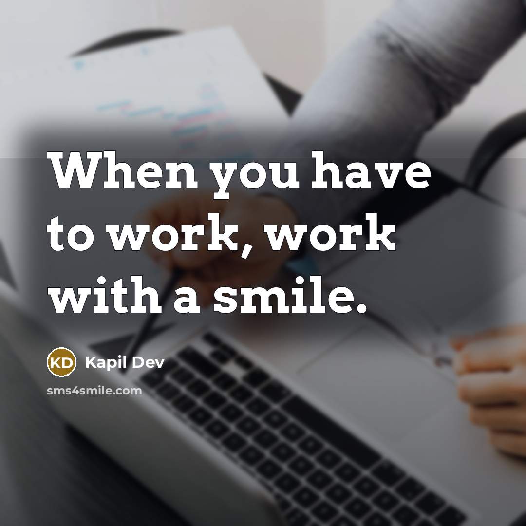 “When you have to work, work with a smile.” quote by Kapil Dev