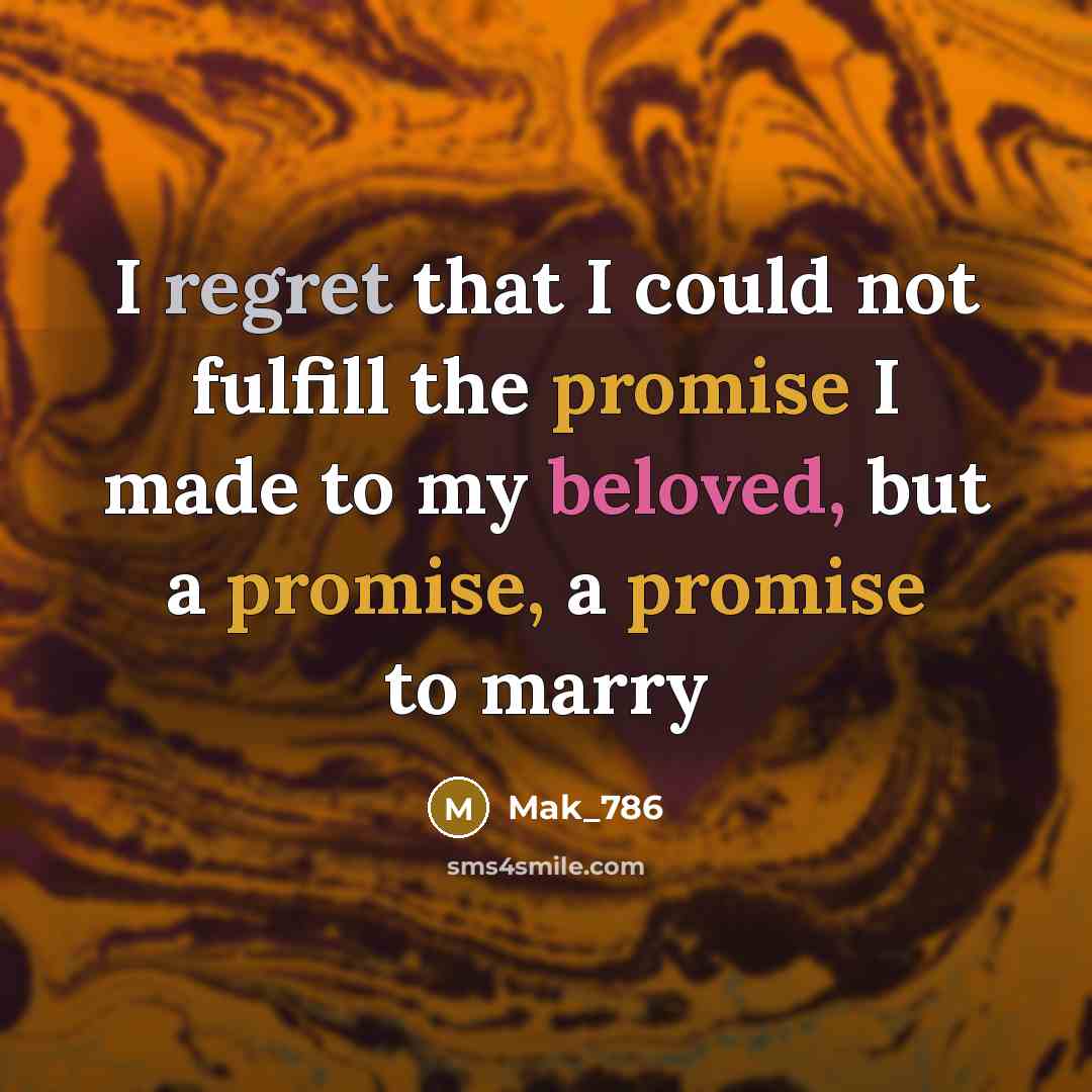 “I regret that I could not fulfill the promise I made to my beloved, but a promise, a promise to marry” quote by Mak_786