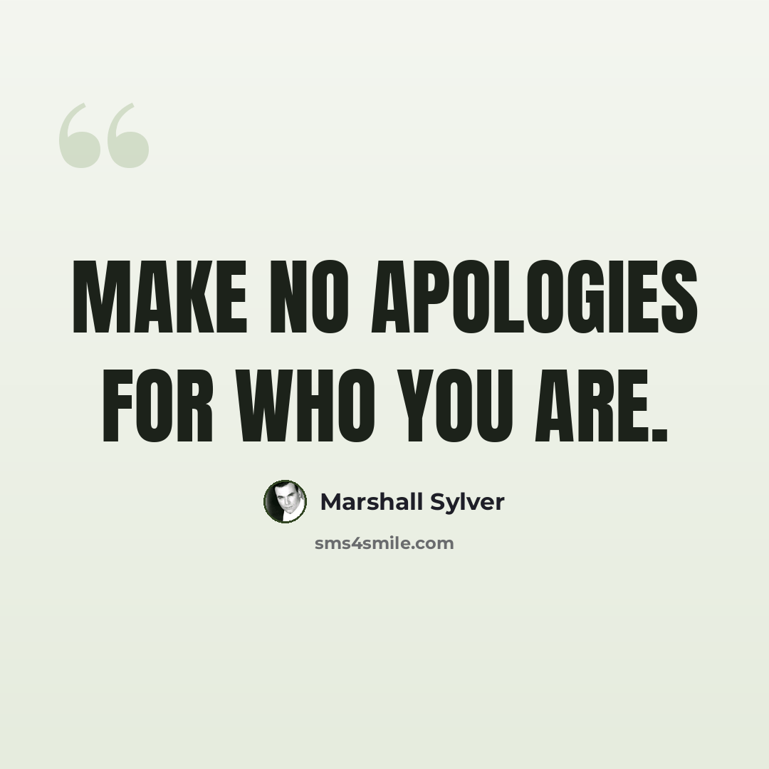 “Make no apologies for who you are.” quote by Marshall Sylver