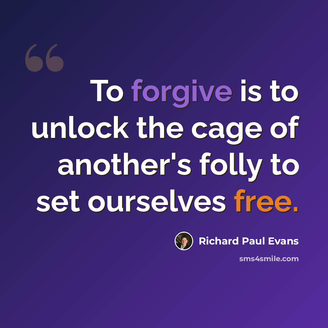 “To forgive is to unlock the cage of another's folly to set ourselves free.” quote by Richard Paul Evans