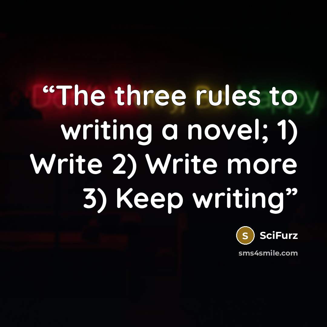 “The three rules to writing a novel; 1) Write 2) Write more 3) Keep writing” quote by SciFurz