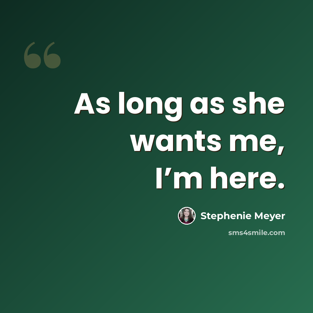“As long as she wants me, I’m here.” quote by Stephenie Meyer