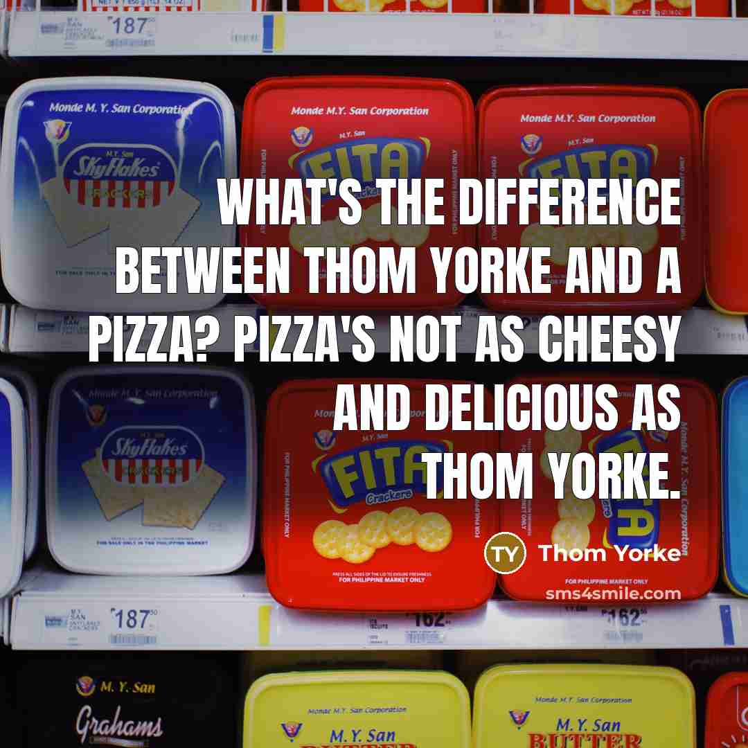 “What's the difference between Thom Yorke and a pizza? Pizza's not as cheesy and delicious as Thom Yorke.” quote by Thom Yorke