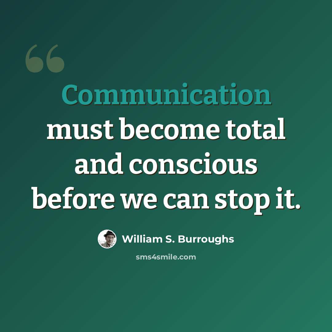 “Communication must become total and conscious before we can stop it.” quote by William S. Burroughs