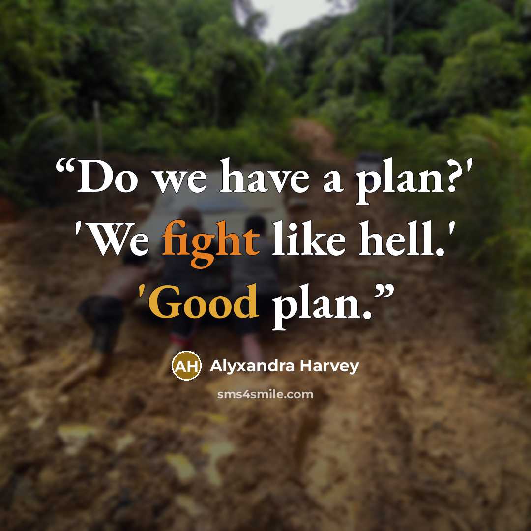 “Do we have a plan?' 'We fight like hell.' 'Good plan.” quote by Alyxandra Harvey
